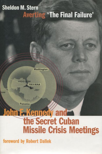 Averting 'The Final Failure': John F. Kennedy and the Secret Cuban Missile Crisis Meetings / Edition 1