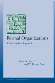Title: Formal Organizations: A Comparative Approach / Edition 1, Author: Peter M. Blau
