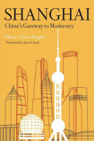 Title: Shanghai: China's Gateway to Modernity / Edition 1, Author: Marie-Claire Bergère