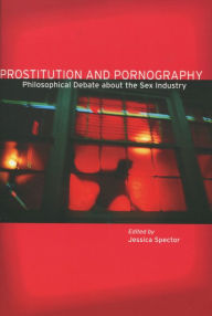 Title: Prostitution and Pornography: Philosophical Debate About the Sex Industry, Author: Jessica Spector