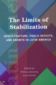 Title: The Limits of Stabilization: Infrastructure, Public Deficits, and Growth in Latin America, Author: William Easterly