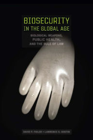 Title: Biosecurity in the Global Age: Biological Weapons, Public Health, and the Rule of Law / Edition 1, Author: David  P. Fidler