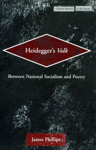 Title: Heidegger's Volk: Between National Socialism and Poetry, Author: James Phillips