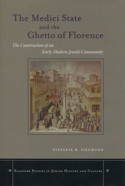 The Medici State and the Ghetto of Florence: The Construction of an Early Modern Jewish Community