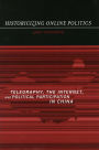 Historicizing Online Politics: Telegraphy, the Internet, and Political Participation in China