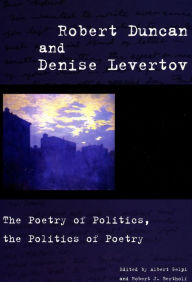 Title: Robert Duncan and Denise Levertov: The Poetry of Politics, the Politics of Poetry, Author: Albert Gelpi
