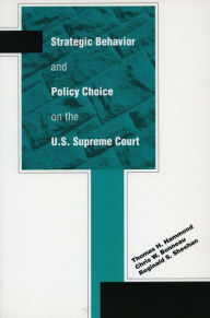 Title: Strategic Behavior and Policy Choice on the U.S. Supreme Court / Edition 1, Author: Thomas H. Hammond