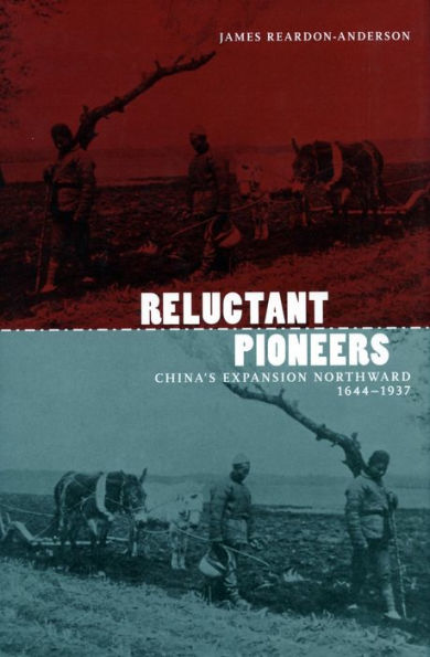 Reluctant Pioneers: China's Expansion Northward, 1644-1937