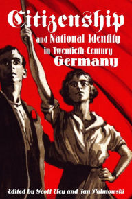 Title: Citizenship and National Identity in Twentieth-Century Germany, Author: Geoff Eley