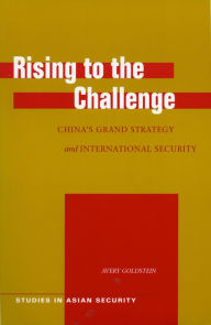 Title: Rising to the Challenge: China's Grand Strategy and International Security / Edition 1, Author: Avery Goldstein