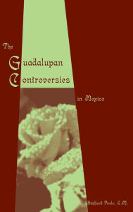 Title: The Guadalupan Controversies in Mexico, Author: Stafford Poole C.M.