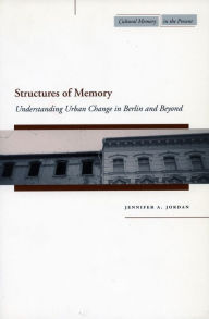 Title: Structures of Memory: Understanding Urban Change in Berlin and Beyond / Edition 1, Author: Jennifer A. Jordan