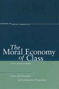 Title: The Moral Economy of Class: Class and Attitudes in Comparative Perspective, Author: Stefan Svallfors
