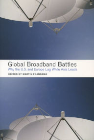 Title: Global Broadband Battles: Why the U.S. and Europe Lag While Asia Leads, Author: Martin Fransman