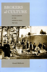 Title: Brokers of Culture: Italian Jesuits in the American West, 1848-1919, Author: Gerald McKevitt