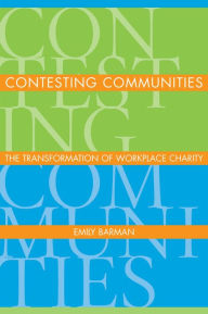 Title: Contesting Communities: The Transformation of Workplace Charity / Edition 1, Author: Emily Barman