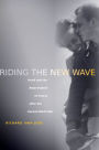 Riding the New Wave: Youth and the Rejuvenation of France after the Second World War / Edition 1