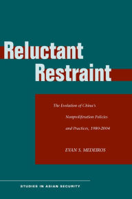 Title: Reluctant Restraint: The Evolution of China's Nonproliferation Policies and Practices, 1980-2004, Author: Evan S. Medeiros