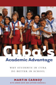 Title: Cuba's Academic Advantage: Why Students in Cuba Do Better in School / Edition 1, Author: Martin Carnoy