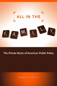 Title: All in the Family: The Private Roots of American Public Policy / Edition 1, Author: Patricia Strach