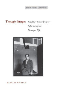 Thought-Images: Frankfurt School Writers? Reflections from Damaged Life