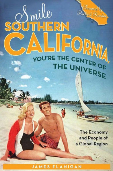 Smile Southern California, You're the Center of the Universe: The Economy and People of a Global Region