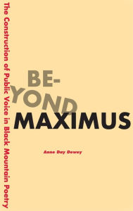 Title: Beyond Maximus: The Construction of Public Voice in Black Mountain Poetry / Edition 1, Author: Anne Day Dewey