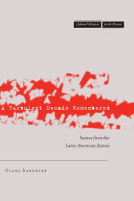 Title: A Turbulent Decade Remembered: Scenes from the Latin American Sixties / Edition 1, Author: Diana Sorensen