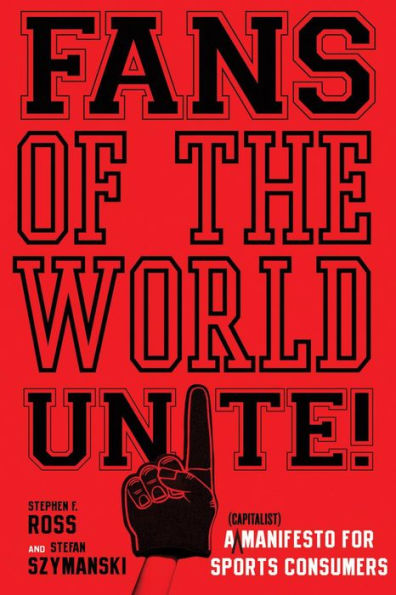 Fans of the World, Unite!: A (Capitalist) Manifesto for Sports Consumers