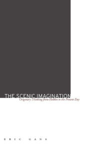 Title: The Scenic Imagination: Originary Thinking from Hobbes to the Present Day, Author: Eric Gans