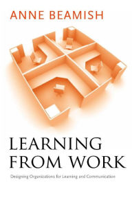 Title: Learning from Work: Designing Organizations for Learning and Communication, Author: Anne Beamish