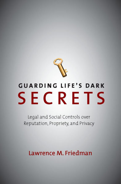 Guarding Life's Dark Secrets: Legal and Social Controls over Reputation, Propriety, and Privacy