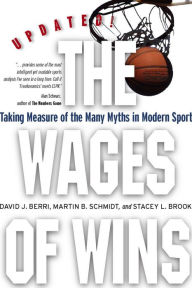Title: The Wages of Wins: Taking Measure of the Many Myths in Modern Sport. Updated Edition / Edition 1, Author: David J. Berri