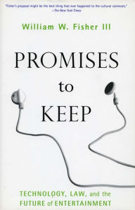 Title: Promises to Keep: Technology, Law, and the Future of Entertainment / Edition 1, Author: William W. Fisher III