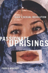 Title: Passionate Uprisings: Iran's Sexual Revolution / Edition 1, Author: Pardis Mahdavi