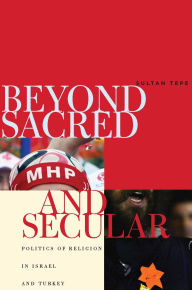 Title: Beyond Sacred and Secular: Politics of Religion in Israel and Turkey, Author: Sultan Tepe