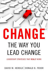 Title: <I>Change</I> the Way You Lead Change: Leadership Strategies that REALLY Work, Author: David M. Herold