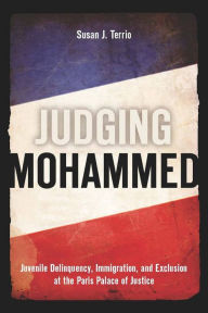 Title: Judging Mohammed: Juvenile Delinquency, Immigration, and Exclusion at the Paris Palace of Justice / Edition 1, Author: Susan J. Terrio