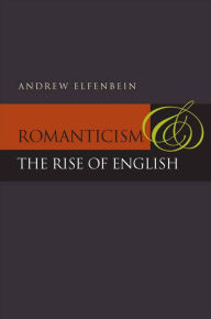 Title: Romanticism and the Rise of English, Author: Andrew Elfenbein