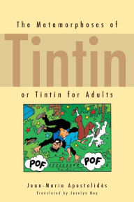 Title: The Metamorphoses of Tintin: or Tintin for Adults, Author: Jean-Marie Apostolidès