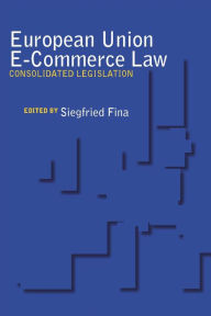 Title: European Union E-Commerce Law: Consolidated Legislation, Author: Siegfried Fina