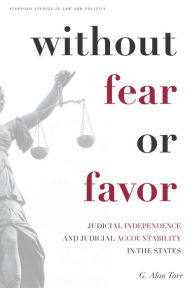 Title: Without Fear or Favor: Judicial Independence and Judicial Accountability in the States, Author: G. Alan Tarr
