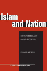 Title: Islam and Nation: Separatist Rebellion in Aceh, Indonesia / Edition 1, Author: Edward Aspinall