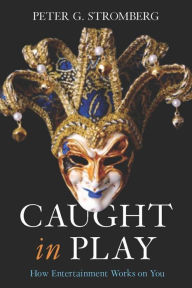 Title: Caught in Play: How Entertainment Works on You / Edition 1, Author: Peter G. Stromberg