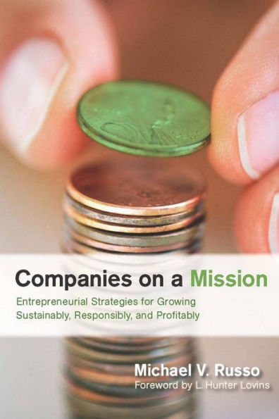 Companies on a Mission: Entrepreneurial Strategies for Growing Sustainably, Responsibly, and Profitably / Edition 1