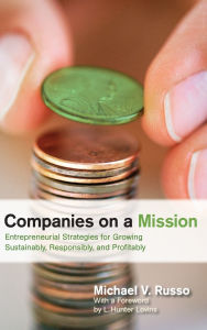 Title: Companies on a Mission: Entrepreneurial Strategies for Growing Sustainably, Responsibly, and Profitably / Edition 1, Author: Michael V. Russo