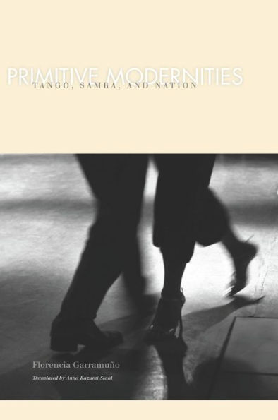 Primitive Modernities: Tango, Samba, and Nation