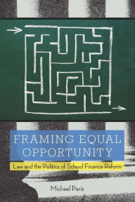 Title: Framing Equal Opportunity: Law and the Politics of School Finance Reform / Edition 1, Author: Michael Paris