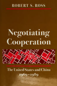 Title: Negotiating Cooperation: The United States and China, 1969-1989, Author: Robert  S. Ross