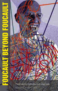 Title: Foucault Beyond Foucault: Power and Its Intensifications since 1984, Author: Jeffrey Nealon